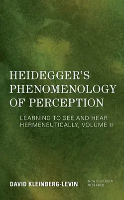 Fenomenologia percepției a lui Heidegger: A învăța să vezi și să auzi hermeneutic - Heidegger's Phenomenology of Perception: Learning to See and Hear Hermeneutically