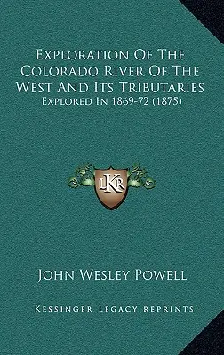 Explorarea râului Colorado din vest și a afluenților săi: Explorate în 1869-72 - Exploration Of The Colorado River Of The West And Its Tributaries: Explored In 1869-72