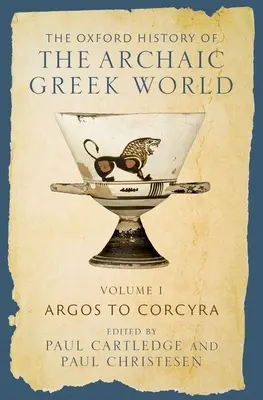 Istoria Oxford a lumii grecești arhaice: Volumul I: Argos la Corcyra - The Oxford History of the Archaic Greek World: Volume I: Argos to Corcyra