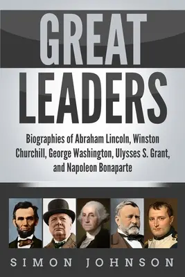 Mari lideri: Biografiile lui Abraham Lincoln, Winston Churchill, George Washington, Ulysses S. Grant și Napoleon Bonaparte - Great Leaders: Biographies of Abraham Lincoln, Winston Churchill, George Washington, Ulysses S. Grant, and Napoleon Bonaparte