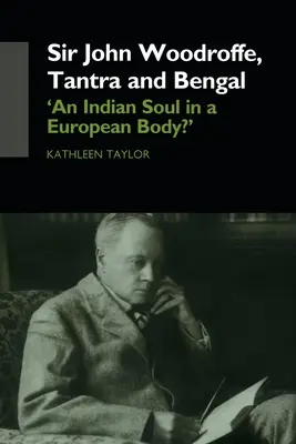 Sir John Woodroffe, Tantra și Bengal: „Un suflet indian într-un corp european? - Sir John Woodroffe, Tantra and Bengal: 'An Indian Soul in a European Body?'