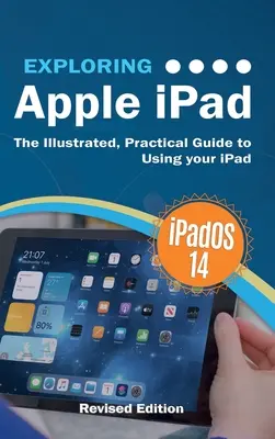 Explorarea Apple iPad: iPadOS 14 Edition: Ghidul ilustrat și practic pentru utilizarea iPad-ului dvs. - Exploring Apple iPad: iPadOS 14 Edition: The Illustrated, Practical Guide to Using your iPad