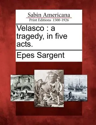 Velasco: O tragedie, în cinci acte. - Velasco: A Tragedy, in Five Acts.
