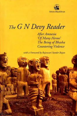 The G N Devy Reader: După amnezie, „a multor eroi”, ființa lui Bhasha și contracararea violenței - The G N Devy Reader: After Amnesia, 'of Many Heroes', the Being of Bhasha and Countering Violence