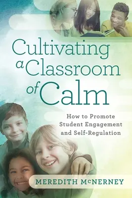 Cultivarea unei clase a calmului: Cum să promovați implicarea și autoreglementarea elevilor - Cultivating a Classroom of Calm: How to Promote Student Engagement and Self-Regulation