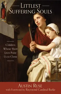 Cele mai mici suflete suferinde: Copiii ale căror vieți scurte ne îndreaptă spre Hristos - Littlest Suffering Souls: Children Whose Short Lives Point Us to Christ