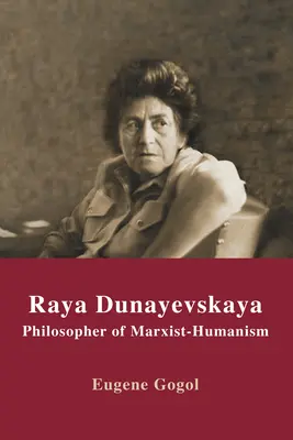 Raya Dunayevskaya: Filozofa marxist-umanismului - Raya Dunayevskaya: Philosopher of Marxist-Humanism
