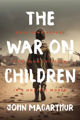Războiul împotriva copiilor: Asigurarea unui refugiu pentru copiii dumneavoastră într-o lume ostilă - The War on Children: Providing Refuge for Your Children in a Hostile World