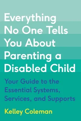 Tot ce nu vă spune nimeni despre creșterea unui copil cu dizabilități: Ghidul dvs. pentru sistemele, serviciile și suporturile esențiale - Everything No One Tells You about Parenting a Disabled Child: Your Guide to the Essential Systems, Services, and Supports