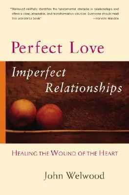 Dragoste perfectă, relații imperfecte: Vindecarea rănilor din inimă (Healing the Wound of the Heart) - Perfect Love, Imperfect Relationships: Healing the Wound of the Heart