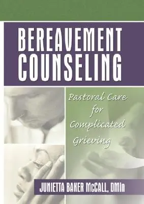 Consiliere în caz de doliu: Îngrijire pastorală pentru doliu complicat - Bereavement Counseling: Pastoral Care for Complicated Grieving