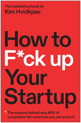 Cum să-ți distrugi startup-ul: Știința din spatele motivului pentru care 90% dintre companii eșuează - și cum îl puteți evita - How to F*ck Up Your Startup: The Science Behind Why 90% of Companies Fail--And How You Can Avoid It