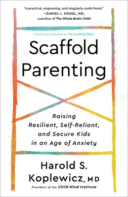 Eșafodaj Parenting: Raising Resilient, Self-Reliant, and Secure Kids in an Age of Anxiety (Creșterea copiilor rezistenți, autonomi și siguri pe ei într-o epocă a anxietății) - Scaffold Parenting: Raising Resilient, Self-Reliant, and Secure Kids in an Age of Anxiety