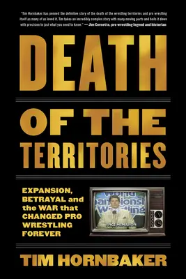 Moartea teritoriilor: Expansiune, trădare și războiul care a schimbat Pro Wrestling-ul pentru totdeauna - Death of the Territories: Expansion, Betrayal and the War That Changed Pro Wrestling Forever
