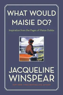 Ce ar face Maisie? Inspirație din paginile lui Maisie Dobbs - What Would Maisie Do?: Inspiration from the Pages of Maisie Dobbs