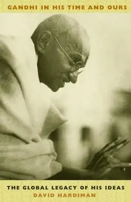 Gandhi în timpul său și al nostru: Moștenirea globală a ideilor sale - Gandhi in His Time and Ours: The Global Legacy of His Ideas