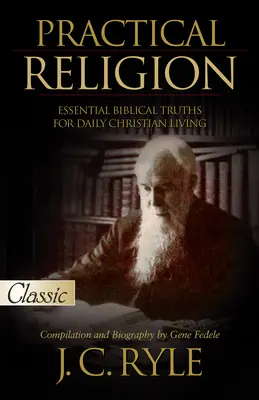 Religie practică: Adevăruri biblice esențiale pentru viața creștină de zi cu zi - Practical Religion: Essential Biblical Truths for Daily Christian Living