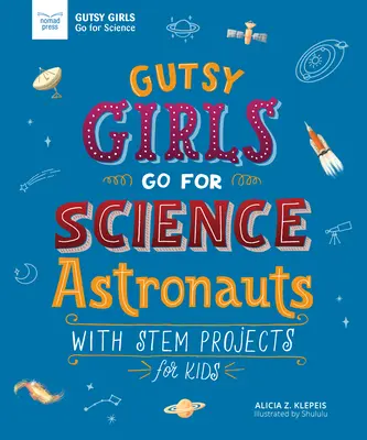 Gutsy Girls Go for Science: Astronauții: Cu proiecte STEM pentru copii - Gutsy Girls Go for Science: Astronauts: With STEM Projects for Kids