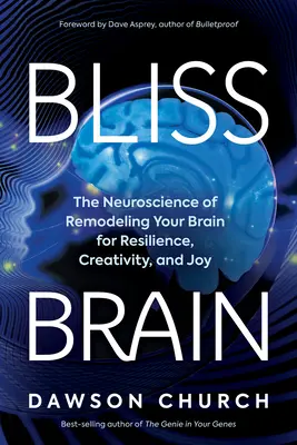 Bliss Brain: Neuroștiința remodelării creierului pentru reziliență, creativitate și bucurie (The Neuroscience of Remodeling Your Brain for Resilience, Creativity, and Joy) - Bliss Brain: The Neuroscience of Remodeling Your Brain for Resilience, Creativity, and Joy