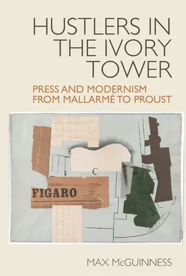 Hustlers in the Ivory Tower: Presa și modernismul de la Mallarm la Proust - Hustlers in the Ivory Tower: Press and Modernism from Mallarm to Proust
