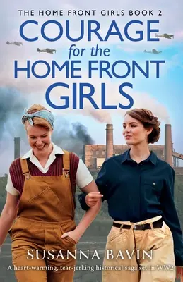 Curaj pentru fetele de pe frontul de acasă: O saga istorică emoționantă și lacrimogenă plasată în Al Doilea Război Mondial - Courage for the Home Front Girls: A heart-warming, tear-jerking historical saga set in WW2