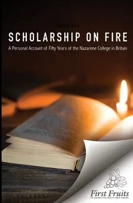 Scholarship on Fire: O relatare personală a cincizeci de ani de activitate a Colegiului Nazarinean din Marea Britanie - Scholarship on Fire: A Personal Account of Fifty Years of The Nazarene College in Britian