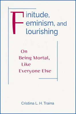 Finitudine, feminism și înflorire: Despre a fi moral ca toți ceilalți - Finitude, Feminism, and Flourishing: On Being Moral Like Everyone Else