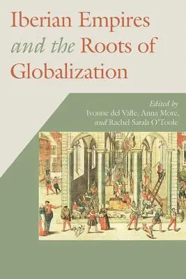 Imperiile iberice și rădăcinile globalizării [Iberian Empires and the Roots of Globalization - Iberian Empires and the Roots of Globalization