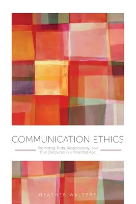 Etica comunicării: Promovarea adevărului, a responsabilității și a discursului civil într-o epocă polarizată - Communication Ethics: Promoting Truth, Responsibility, and Civil Discourse in a Polarized Age