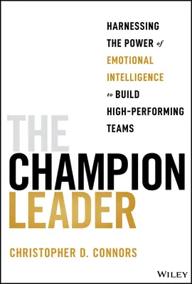 Liderul campion: Harnessing the Power of Emotional Intelligence to Build High-Performing Teams (Exploatarea puterii inteligenței emoționale pentru a construi echipe performante) - The Champion Leader: Harnessing the Power of Emotional Intelligence to Build High-Performing Teams