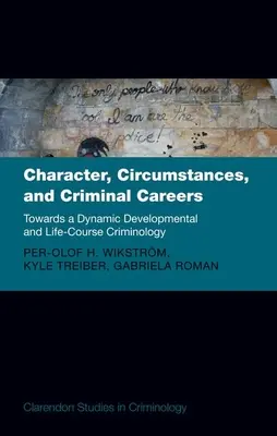 Caracter, circumstanțe și cariere penale: Către o criminologie dinamică a dezvoltării și a parcursului vieții - Character, Circumstances, and Criminal Careers: Towards a Dynamic Developmental and Life-Course Criminology