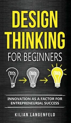 Design Thinking pentru începători: Inovarea ca factor al succesului antreprenorial - Design Thinking for Beginners: Innovation as a factor for entrepreneurial success