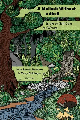 O moluscă fără cochilie: Essays on Self-Care for Writers (Eseuri despre îngrijirea de sine pentru scriitori) - A Mollusk Without a Shell: Essays on Self-Care for Writers
