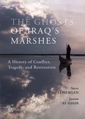 Fantomele mlaștinilor din Irak: O istorie a conflictului, tragediei și restaurării - The Ghosts of Iraq's Marshes: A History of Conflict, Tragedy, and Restoration