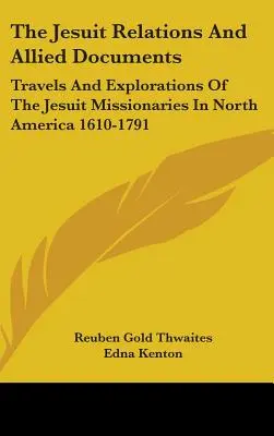 The Jesuit Relations And Allied Documents: Travels And Explorations Of The Jesuit Missionaries In North America 1610-1791