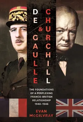 de Gaulle și Churchill: Bazele unei relații franco-britanice tulburătoare, 1940-1946 - de Gaulle and Churchill: The Foundations of a Perplexing Franco-British Relationship, 1940-1946