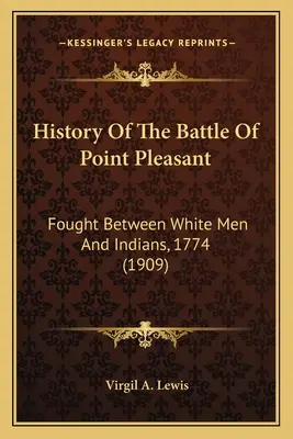 Istoria bătăliei de la Point Pleasant: Purtată Între Oameni Albi Și Indieni, 1774 - History Of The Battle Of Point Pleasant: Fought Between White Men And Indians, 1774