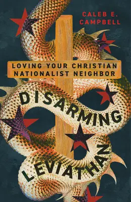 Dezarmarea Leviatanului: Loving Your Christian Nationalist Neighbor - Disarming Leviathan: Loving Your Christian Nationalist Neighbor
