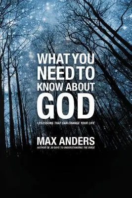 Ce trebuie să știi despre Dumnezeu: 12 lecții care îți pot schimba viața - What You Need to Know about God: 12 Lessons That Can Change Your Life