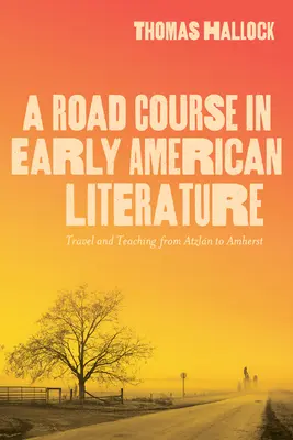 A Road Course in Early American Literature: Călătorie și predare de la Atzln la Amherst - A Road Course in Early American Literature: Travel and Teaching from Atzln to Amherst