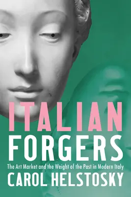 Falsificatorii italieni: Piața de artă și greutatea trecutului în Italia modernă - Italian Forgers: The Art Market and the Weight of the Past in Modern Italy
