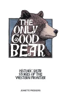Singurul urs bun: povești istorice cu urși de la frontiera de vest - The Only Good Bear: Historic Bear Stories of the Western Frontier
