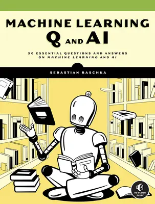 Machine Learning Q și AI: 30 de întrebări și răspunsuri esențiale privind machine learning și AI - Machine Learning Q and AI: 30 Essential Questions and Answers on Machine Learning and AI