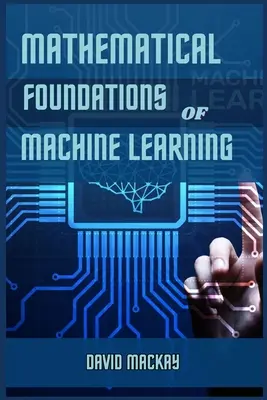 Bazele matematice ale învățării automate: Dezvăluirea esenței matematice a învățării automate [Unveiling the Mathematical Essence of Machine Learning - Mathematical Foundations of Machine Learning: Unveiling the Mathematical Essence of Machine Learning