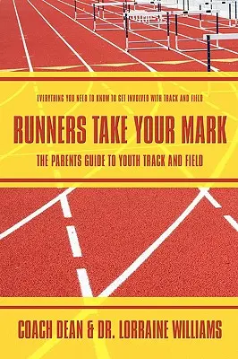 Runners Take Your Mark: The Parents' Guide to Youth Track and Field: Tot ce trebuie să știți pentru a vă implica în atletism - Runners Take Your Mark: The Parents' Guide to Youth Track and Field: Everything You Need to Know to Get Involved with Track and Field