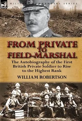 De la soldat la feldmareșal: Autobiografia primului soldat britanic care s-a ridicat la cel mai înalt rang - From Private to Field-Marshal: The Autobiography of the First British Private Soldier to Rise to the Highest Rank