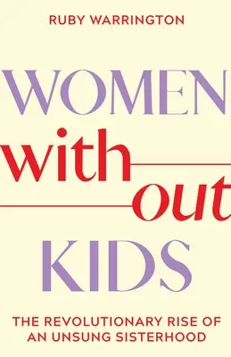 Femei fără copii: Ascensiunea revoluționară a unei frății necunoscute - Women Without Kids: The Revolutionary Rise of an Unsung Sisterhood