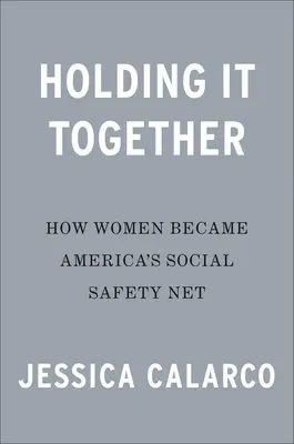 Ținându-l împreună: Cum au devenit femeile plasa de siguranță a Americii - Holding It Together: How Women Became America's Safety Net