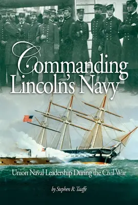 Comandarea Marinei lui Lincoln: Conducerea navală a Uniunii în timpul Războiului Civil - Commanding Lincoln's Navy: Union Naval Leadership During the Civil War