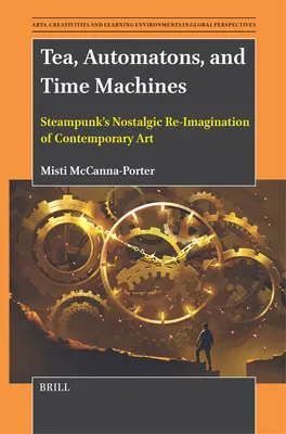 Ceai, automate și mașini ale timpului: Reimaginarea nostalgică Steampunk a artei contemporane - Tea, Automatons, and Time Machines: Steampunk's Nostalgic Re-Imagination of Contemporary Art